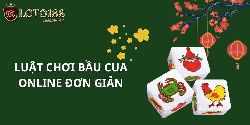 Luật chơi bầu cua đơn giản, dễ hiểu cần ghi nhớ