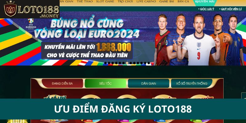 Ưu điểm khi đăng ký tài khoản tại LOTO188 anh em nên biết